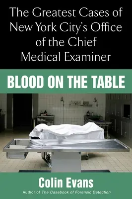 Krew na stole - największe przypadki nowojorskiego biura głównego lekarza sądowego - Blood On the Table - The Greatest Cases of New York City's Office of the Chief Medical Examiner