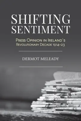 Zmiana nastrojów: Opinia prasy w rewolucyjnej dekadzie Irlandii - Shifting Sentiment: Press Opinion in Ireland's Revolutionary Decade