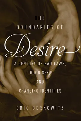 Granice pożądania - stulecie dobrego seksu, złych praw i zmieniających się tożsamości - Boundaries Of Desire - A Century of Good Sex, Bad Laws, and Changing Identities