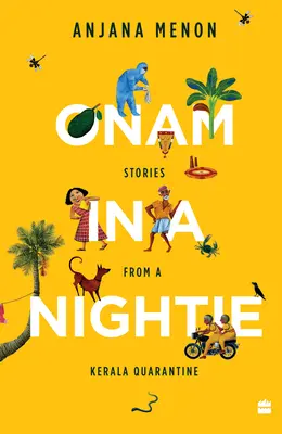 Onam w koszuli nocnej: Opowieści z kwarantanny w Kerali - Onam in a Nightie: Stories from a Kerala Quarantine