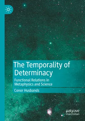 Czasowość determinizmu: Relacje funkcjonalne w metafizyce i nauce - The Temporality of Determinacy: Functional Relations in Metaphysics and Science