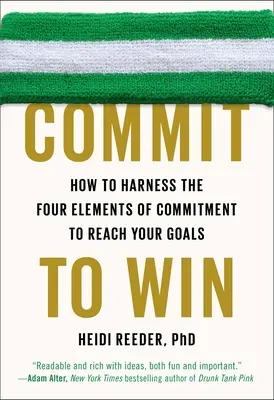 Zaangażuj się, aby wygrać: Jak wykorzystać cztery elementy zaangażowania, aby osiągnąć swoje cele? - Commit to Win: How to Harness the Four Elements of Commitment to Reach Your Goals