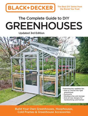 Black and Decker Kompletny przewodnik po szklarniach DIY, wydanie 3: Zbuduj własne szklarnie, cieplarnie, zimne ramy i akcesoria szklarniowe - Black and Decker the Complete Guide to DIY Greenhouses 3rd Edition: Build Your Own Greenhouses, Hoophouses, Cold Frames & Greenhouse Accessories