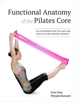 Anatomia funkcjonalna rdzenia Pilates: Ilustrowany przewodnik po bezpiecznym i skutecznym programie treningu podstawowego - Functional Anatomy of the Pilates Core: An Illustrated Guide to a Safe and Effective Core Training Program