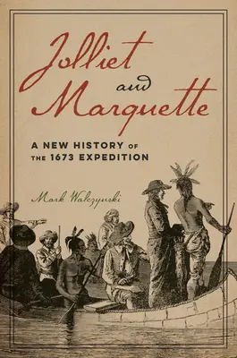 Jolliet i Marquette: Nowa historia wyprawy z 1673 roku - Jolliet and Marquette: A New History of the 1673 Expedition