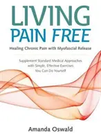 Życie bez bólu - Leczenie przewlekłego bólu za pomocą rozluźniania mięśniowo-powięziowego - Living Pain Free - Healing Chronic Pain with Myofascial Release