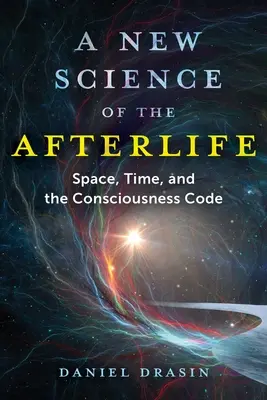 Nowa nauka o życiu pozagrobowym: Przestrzeń, czas i kod świadomości - A New Science of the Afterlife: Space, Time, and the Consciousness Code