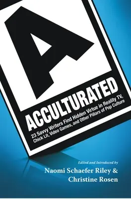 Acculturated: 23 doświadczonych pisarzy odnajduje ukrytą cnotę w telewizji reality, szykownej literaturze, grach wideo i innych filarach popkultury - Acculturated: 23 Savvy Writers Find Hidden Virtue in Reality Tv, Chic Lit, Video Games, and Other Pillars of Pop Culture
