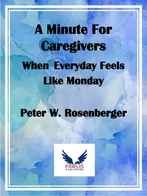 Minuta dla opiekunów: Kiedy każdy dzień wydaje się poniedziałkiem - A Minute for Caregivers: When Everyday Feels Like Monday