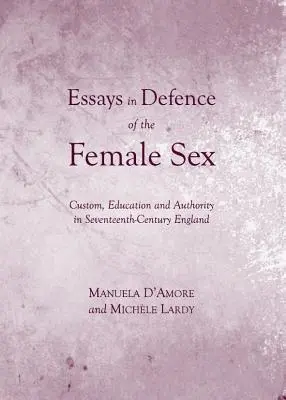 Eseje w obronie płci żeńskiej: Zwyczaj, edukacja i władza w siedemnastowiecznej Anglii (D (Tm)Amore Manuela) - Essays in Defence of the Female Sex: Custom, Education and Authority in Seventeenth-Century England (D (Tm)Amore Manuela)