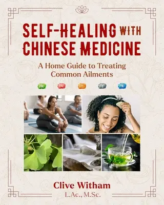 Samoleczenie za pomocą medycyny chińskiej: Domowy przewodnik po leczeniu powszechnych dolegliwości - Self-Healing with Chinese Medicine: A Home Guide to Treating Common Ailments