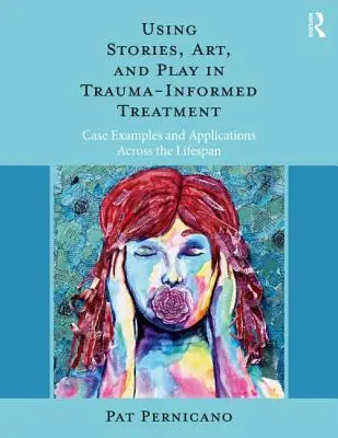 Wykorzystanie opowieści, sztuki i zabawy w terapii opartej na traumie: Przykłady przypadków i zastosowania na przestrzeni całego życia - Using Stories, Art, and Play in Trauma-Informed Treatment: Case Examples and Applications Across the Lifespan