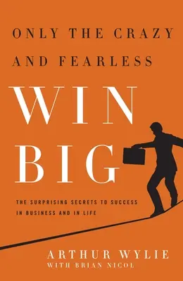Tylko szaleni i nieustraszeni wygrywają! Zaskakujące sekrety sukcesu w biznesie i w życiu - Only the Crazy and Fearless Win Big!: The Surprising Secrets to Success in Business and in Life