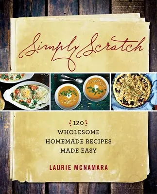 Simply Scratch: 120 zdrowych, domowych przepisów w prosty sposób - Simply Scratch: 120 Wholesome Homemade Recipes Made Easy