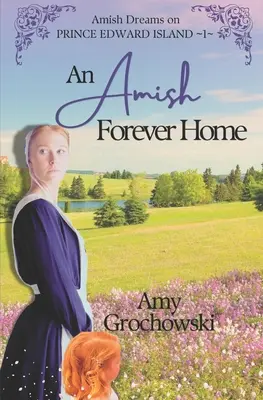 Amish Forever Home: Marzenia amiszów na Wyspie Księcia Edwarda, Księga 1 - An Amish Forever Home: Amish Dreams on Prince Edward Island, Book 1