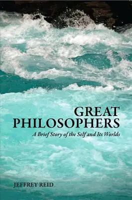 Wielcy filozofowie: Krótka historia jaźni i jej światów - Great Philosophers: A Brief Story of the Self and Its Worlds