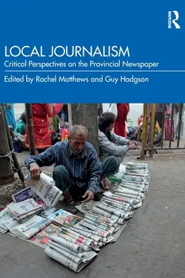 Dziennikarstwo lokalne: Krytyczne spojrzenie na prowincjonalną gazetę - Local Journalism: Critical Perspectives on the Provincial Newspaper