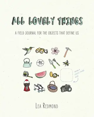 Wszystkie piękne rzeczy: Dziennik polowy dla obiektów, które nas definiują - All Lovely Things: A Field Journal for the Objects That Define Us