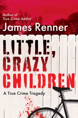 Małe, szalone dzieci: Prawdziwa tragedia kryminalna utraconej niewinności - Little, Crazy Children: A True Crime Tragedy of Lost Innocence