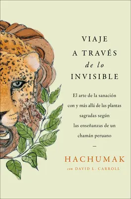 Podróż przez niewidzialne \ A Travs del Mundo Invisible (Sp. Ed.): Enseanzas de Un Chamn Peruano Sobre El Arte de la Sanacin Con Plantas Sa - Journeying Through the Invisible \ A Travs del Mundo Invisible (Sp. Ed.): Enseanzas de Un Chamn Peruano Sobre El Arte de la Sanacin Con Plantas Sa