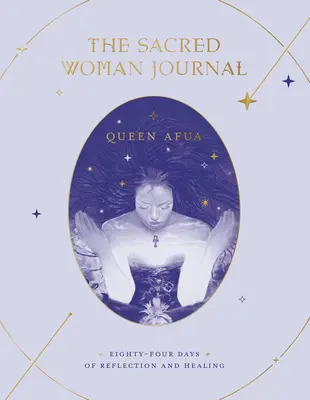 The Sacred Woman Journal: Osiemdziesiąt cztery dni refleksji i uzdrawiania - The Sacred Woman Journal: Eighty-Four Days of Reflection and Healing