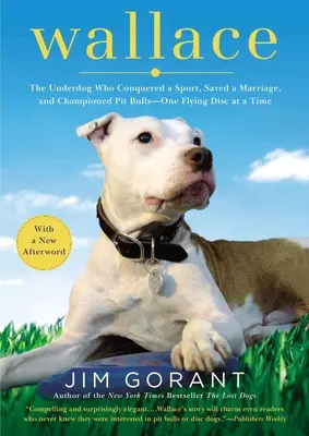 Wallace: Underdog, który podbił sport, uratował małżeństwo i bronił pitbulli - jeden latający dysk na raz - Wallace: The Underdog Who Conquered a Sport, Saved a Marriage, and Championed Pit Bulls-- One Flying Disc at a Time