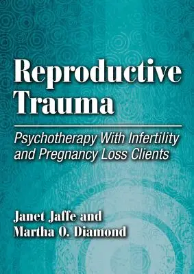 Trauma reprodukcyjna - psychoterapia klientów z niepłodnością i utratą ciąży - Reproductive Trauma - Psychotherapy with Infertility and Pregnancy Loss Clients