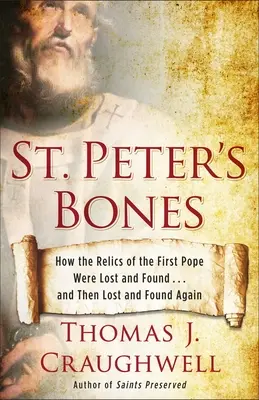 Kości Świętego Piotra: Jak relikwie pierwszego papieża zostały zagubione i odnalezione... a następnie zagubione i odnalezione ponownie - St. Peter's Bones: How the Relics of the First Pope Were Lost and Found... and Then Lost and Found Again