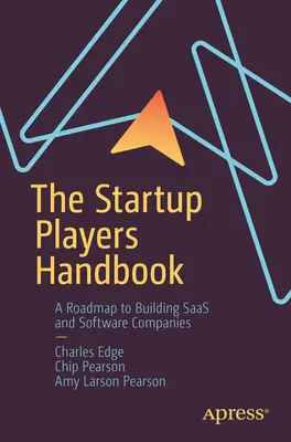 The Startup Players Handbook: Mapa drogowa do budowania firm Saas i oprogramowania - The Startup Players Handbook: A Roadmap to Building Saas and Software Companies