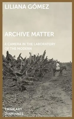 Archive Matter: Kamera w laboratorium nowoczesności - Archive Matter: A Camera in the Laboratory of the Modern