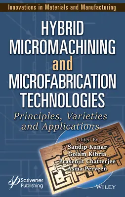 Hybrydowe technologie mikroobróbki i mikrofabrykacji: Zasady, odmiany i zastosowania - Hybrid Micromachining and Microfabrication Technologies: Principles, Varieties and Applications