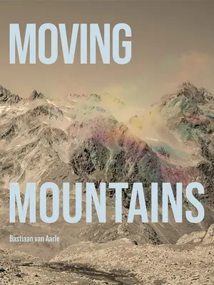 Bastiaan Van Aarle: Przenosząc góry - Bastiaan Van Aarle: Moving Mountains