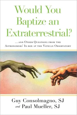 Czy ochrzciłbyś istotę pozaziemską?: ... i inne pytania ze skrzynki astronomów w Obserwatorium Watykańskim - Would You Baptize an Extraterrestrial?: ... and Other Questions from the Astronomers' In-Box at the Vatican Observatory