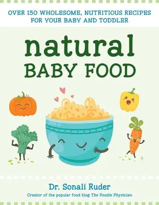 Naturalna żywność dla niemowląt: Ponad 150 zdrowych, pożywnych przepisów dla niemowląt i małych dzieci - Natural Baby Food: Over 150 Wholesome, Nutritious Recipes for Your Baby and Toddler
