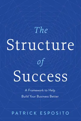 Struktura sukcesu: Ramy pomagające lepiej budować biznes - The Structure of Success: A Framework to Help Build Your Business Better