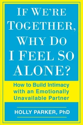 Jeśli jesteśmy razem, dlaczego czuję się samotny: jak budować intymność z niedostępnym emocjonalnie partnerem - If We're Together, Why Do I Feel So Alone?: How to Build Intimacy with an Emotionally Unavailable Partner