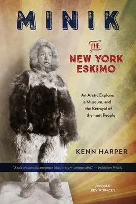 Minik: Nowojorski Eskimos: Badacz Arktyki, muzeum i zdrada Eskimosów - Minik: The New York Eskimo: An Arctic Explorer, a Museum, and the Betrayal of the Inuit People