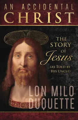 Przypadkowy Chrystus: Historia Jezusa (opowiedziana przez jego wujka) - An Accidental Christ: The Story of Jesus (as Told by His Uncle)