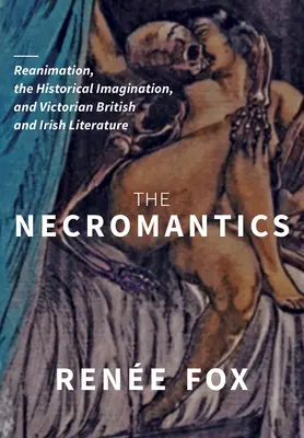 The Necromantics: Reanimacja, wyobraźnia historyczna oraz wiktoriańska literatura brytyjska i irlandzka - The Necromantics: Reanimation, the Historical Imagination, and Victorian British and Irish Literature