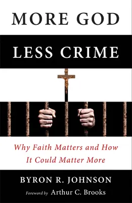 Więcej Boga, mniej przestępczości: Dlaczego wiara ma znaczenie i jak może mieć większe znaczenie - More God, Less Crime: Why Faith Matters and How It Could Matter More