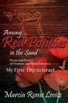 Wśród czerwonych maków na piasku: Proza i poezja obietnicy i pamięci, Moja pierwsza podróż do Izraela - Among Red Poppies in the Sand: Prose and Poetry of Promise and Remembrance, My First Trip to Israel