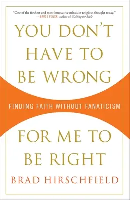 Nie musisz się mylić, żebym ja miał rację: Odnaleźć wiarę bez fanatyzmu - You Don't Have to Be Wrong for Me to Be Right: Finding Faith Without Fanaticism