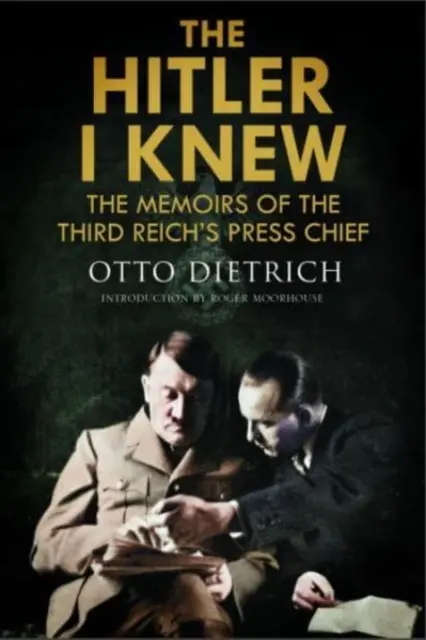 Hitler jakiego znałem: wspomnienia szefa prasy Trzeciej Rzeszy - The Hitler I Knew: The Memoirs of the Third Reich's Press Chief