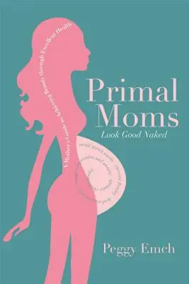 Primal Moms Look Good Naked: Przewodnik matki po pięknym ciele w ciąży - Primal Moms Look Good Naked: A Mother's Guide to a Beautiful Pregnant Body