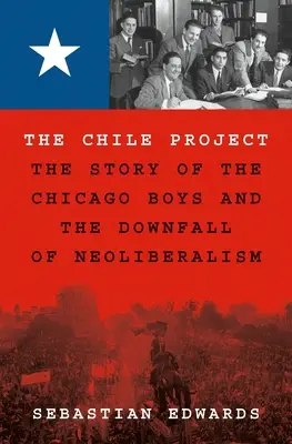 Projekt Chile: Historia chłopców z Chicago i upadek neoliberalizmu - The Chile Project: The Story of the Chicago Boys and the Downfall of Neoliberalism