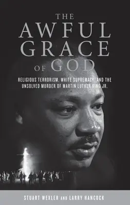 The Awful Grace of God: Terroryzm religijny, biała supremacja i nierozwiązane morderstwo Martina Luthera Kinga Jr. - The Awful Grace of God: Religious Terrorism, White Supremacy, and the Unsolved Murder of Martin Luther King, Jr.