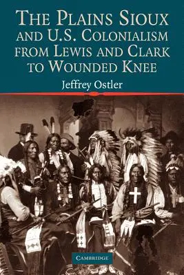 Siuksowie z równin i amerykański kolonializm od Lewisa i Clarka do Wounded Knee - The Plains Sioux and U.S. Colonialism from Lewis and Clark to Wounded Knee
