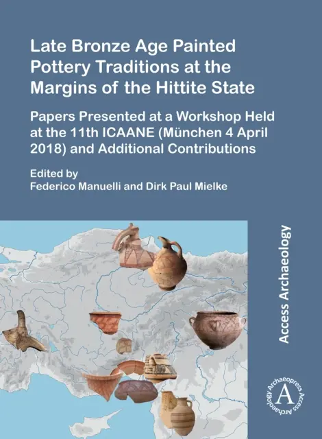 Tradycje malowanej ceramiki późnej epoki brązu na obrzeżach państwa hetyckiego: Papers Presented at a Workshop Held at the 11th Icaane (Munchen 4 Apri) - Late Bronze Age Painted Pottery Traditions at the Margins of the Hittite State: Papers Presented at a Workshop Held at the 11th Icaane (Munchen 4 Apri