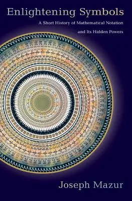 Oświecające symbole: Krótka historia zapisu matematycznego i jego ukrytych mocy - Enlightening Symbols: A Short History of Mathematical Notation and Its Hidden Powers