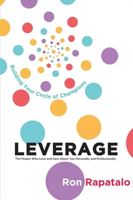 Leverage the People Who Love and Care About You Personally and Professionally: Budowanie kręgu mistrzów - Leverage the People Who Love and Care About You Personally and Professionally: Building Your Circle of Champions